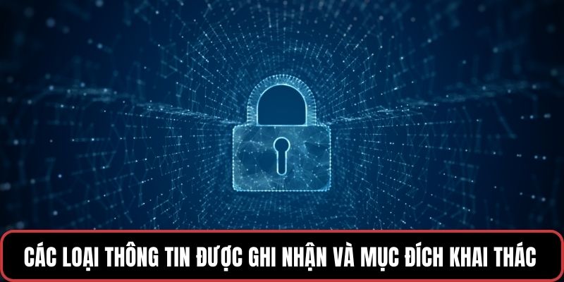 Các loại thông tin được ghi nhận và mục đích khai thác dữ liệu