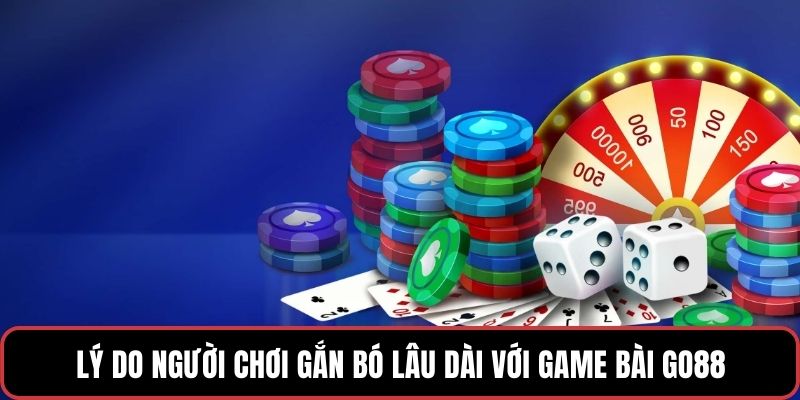 Lý do người chơi gắn bó lâu dài với game bài GO88